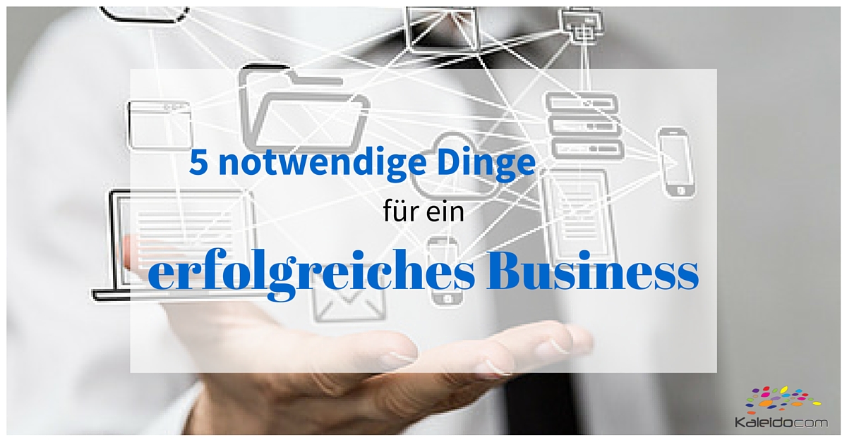 5 notwendige Dinge für ein erfolgreiches Business