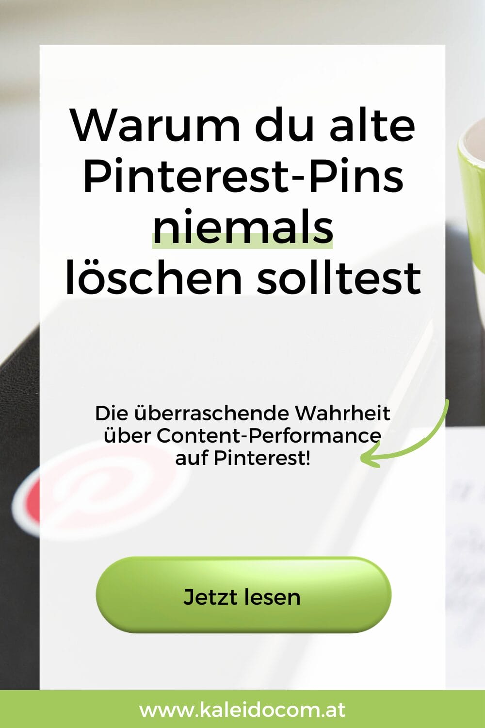 Der deutsche Text auf einem Bild lautet: "Warum du alte Pinterest-Pins niemals löschen solltest. Die überraschende Wahrheit über Content-Performance auf Pinterest! Jetzt lesen. www.kaleidocom.at".