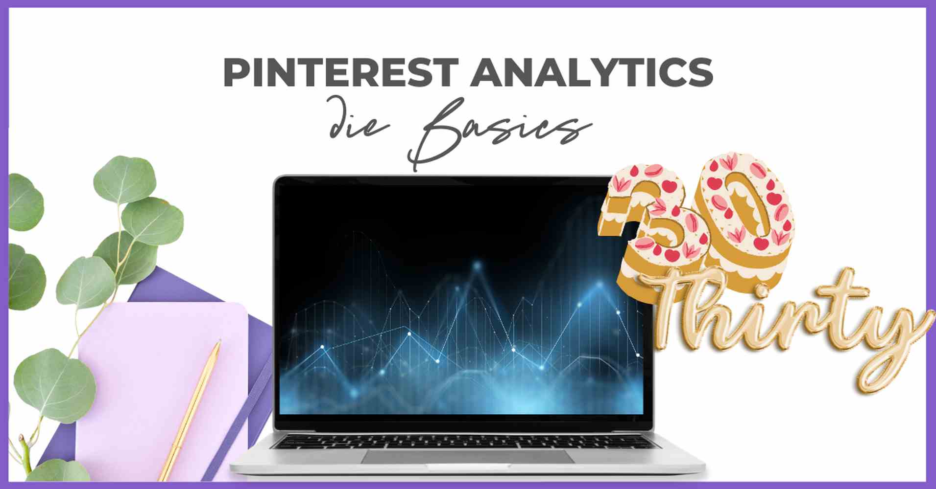 Ein Laptop mit einem blauen Analysediagramm steht auf einem Schreibtisch mit einer Pflanze und pastellfarbenen Notizbüchern. Der Text darüber lautet "Pinterest Analytics die Basics" und hebt "Smart Pinning Safe"-Tipps hervor, mit einer dekorativen "30 Thirty"-Grafik auf der rechten Seite.