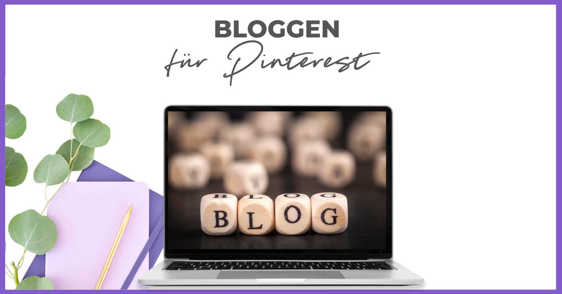 Ein Laptop zeigt Holzblöcke mit der Aufschrift "BLOG", umgeben von unscharfen Blöcken. Auf der linken Seite sind Eukalyptusblätter und pastellfarbene Notizbücher angeordnet. Der Text darüber lautet auf Deutsch "BLOGGEN für Pinterest" und verweist auf einen "Smart Pinning Safe"-Ansatz.