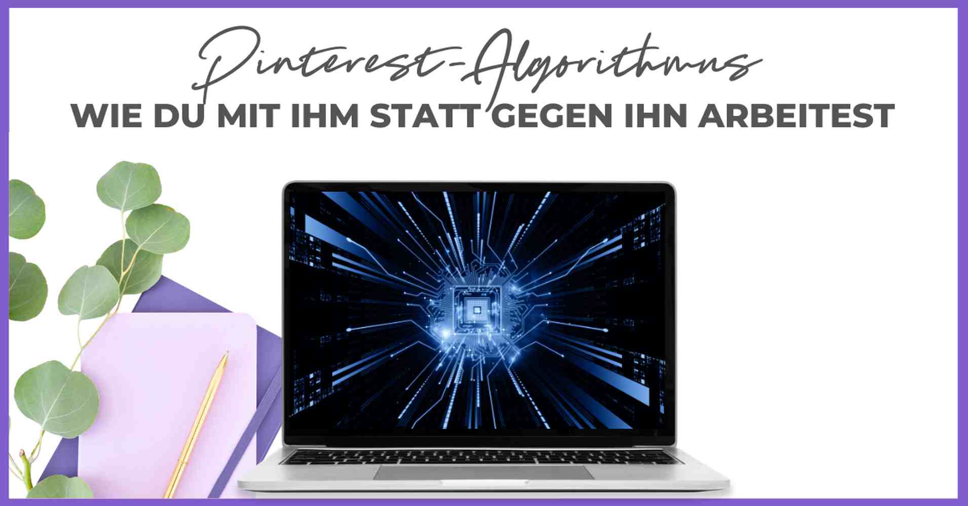 Ein Laptop, auf dem ein digitales Schaltkreismuster zu sehen ist, steht auf einem Schreibtisch mit einem Notizbuch, einem Bleistift, Eukalyptusblättern und der Aufschrift "Pinterest-Algorithmus: Wie du mit ihm statt gegen ihn arbeitest" oben. Entdecken Sie, wie Smart Pinning Safe Strategien Ihnen zum Erfolg verhelfen.