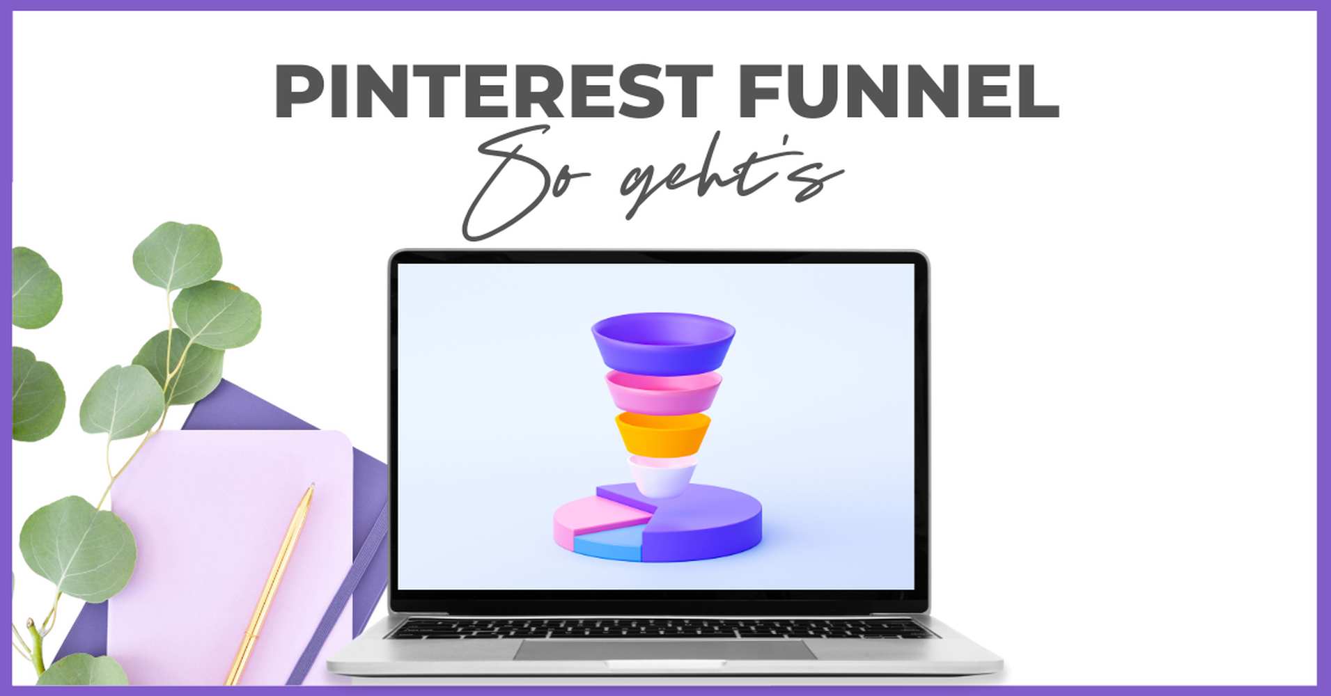 Ein Laptop mit einem bunten Trichterdiagramm steht auf einem Schreibtisch neben einem Notizblock, einem Stift, Eukalyptusblättern und einem Smart Pinning Safe Tipp. Der Text darüber lautet "PINTEREST FUNNEL So geht's" in Fett- und Schreibschrift.