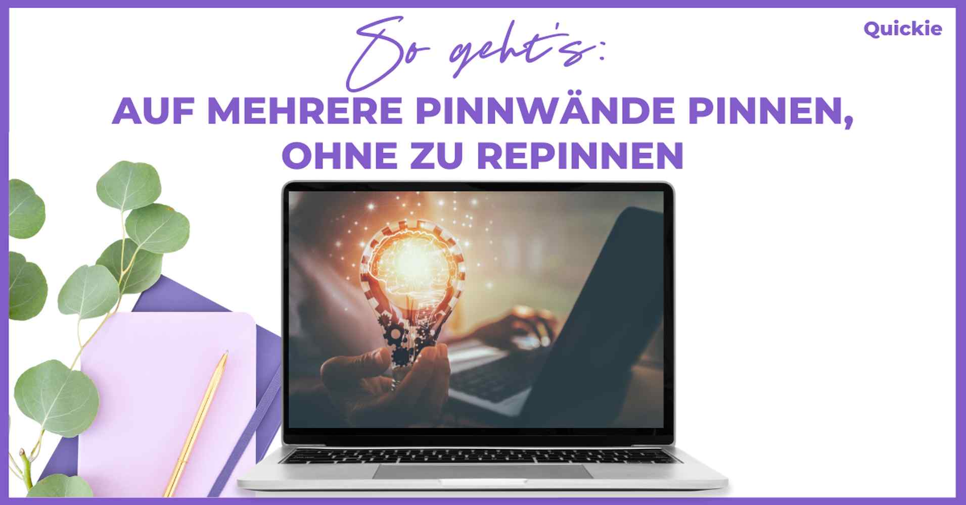 Ein Laptop zeigt eine leuchtende Glühbirne, die von Händen umgeben ist. Darüber steht ein deutscher Text: "So geht's: Auf mehrere Pinnwände pinnen, ohne zu repinnen." Neben dem Laptop befinden sich ein Notizbuch, ein Stift und Eukalyptusblätter - eine Smart Pinning Safe-Lösung.