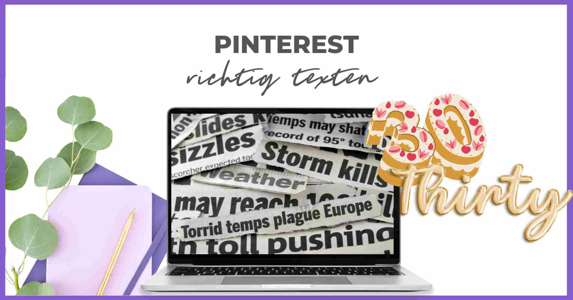 Ein Laptop mit Zeitungsschlagzeilen steht auf einem Schreibtisch mit einem Notizblock, einem Stift und einer Grünpflanze. Oben steht "Pinterest richtig texten", und auf der rechten Seite sind bunte "30 Thirty"-Sprechblasen zu sehen, die auf Smart Pinning Safe-Techniken hinweisen.