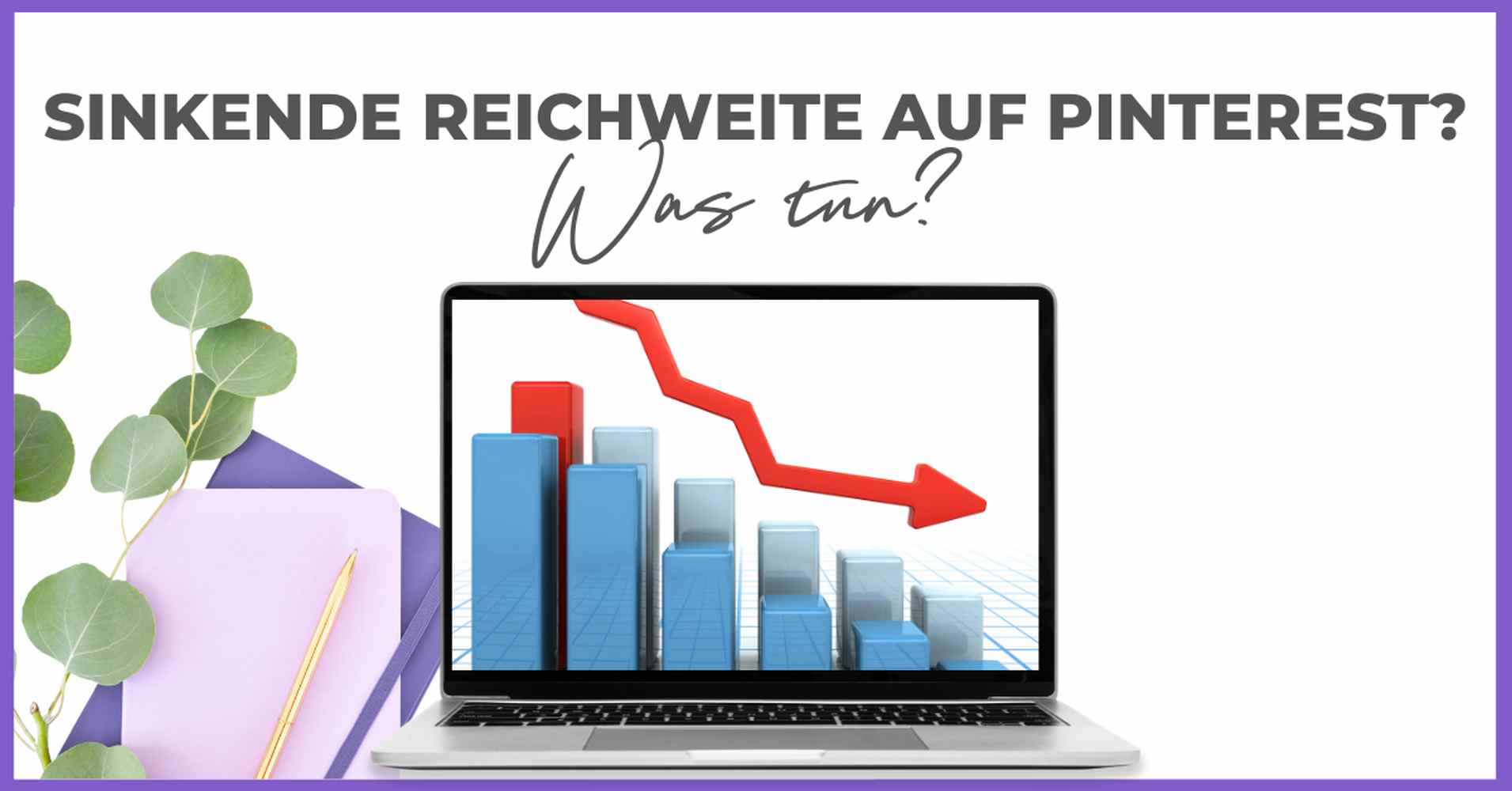 Ein Laptop zeigt einen roten Abwärtspfeil über Balkendiagrammen an, der auf einen Rückgang hinweist. Der Text darüber lautet: "Sinkende Reichweite auf Pinterest? Was tun?" Smart Pinning Sichere Strategien können helfen. Lila Umrandung, Pflanze und Notizbücher befinden sich auf der linken Seite.