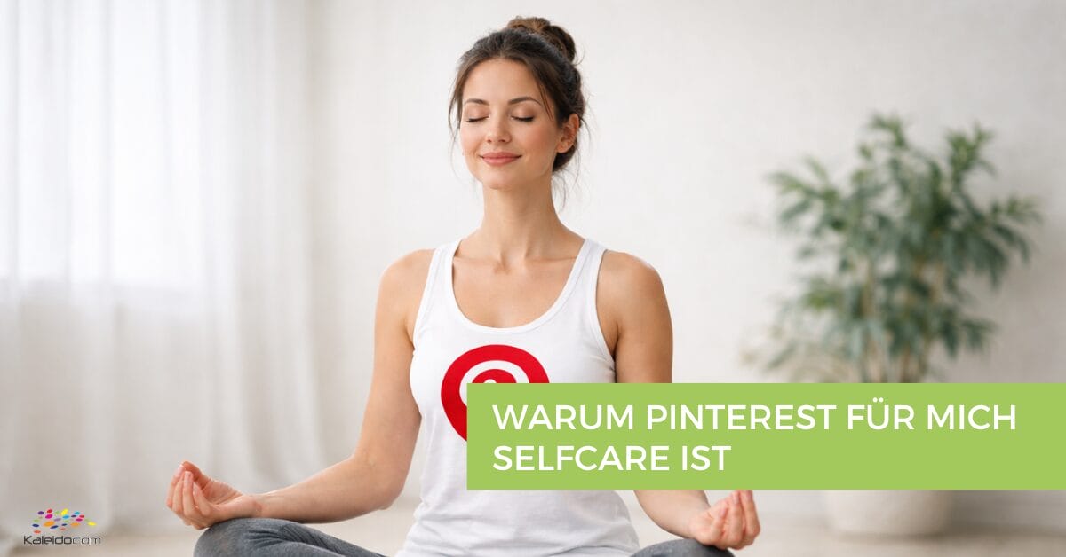 Eine Frau, die ein weißes Oberteil mit dem Pinterest-Logo trägt, sitzt im Schneidersitz und meditiert; der deutsche Text über dem Bild lautet: "Warum Pinterest für mich Selfcare ist." Website: www.kaleidocom.at.